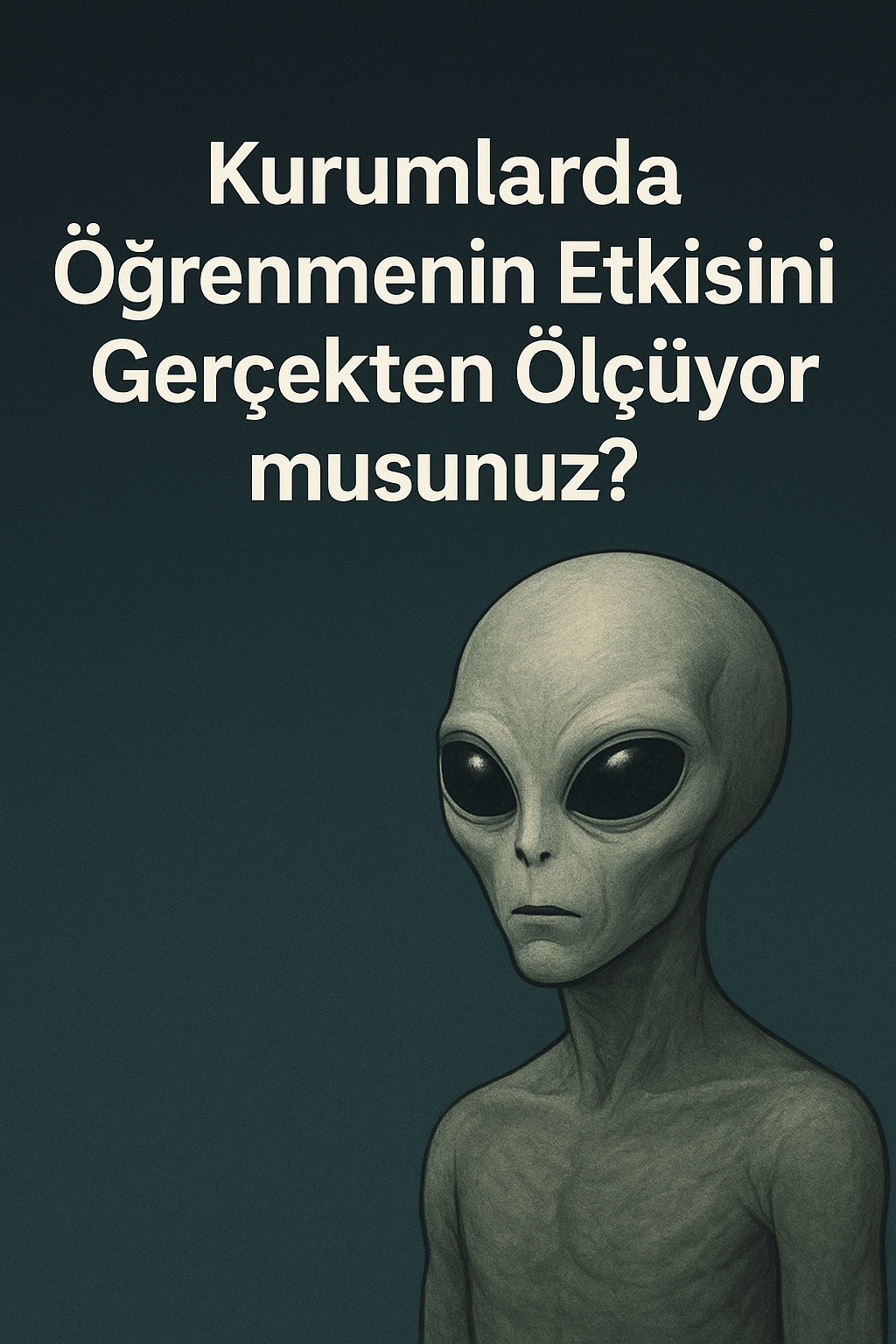 Anunnaki 7 – Kurumlarda Öğrenmenin Etkisini Gerçekten Ölçüyor musunuz?